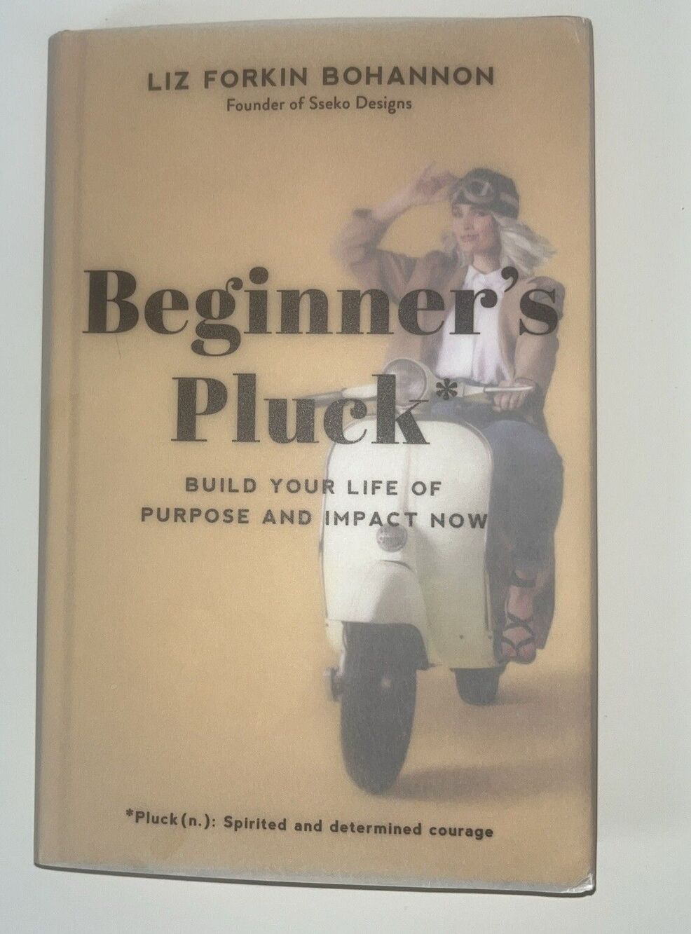 Beginner's Pluck : Build Your Life of Purpose and Impact Now by Liz Forkin...